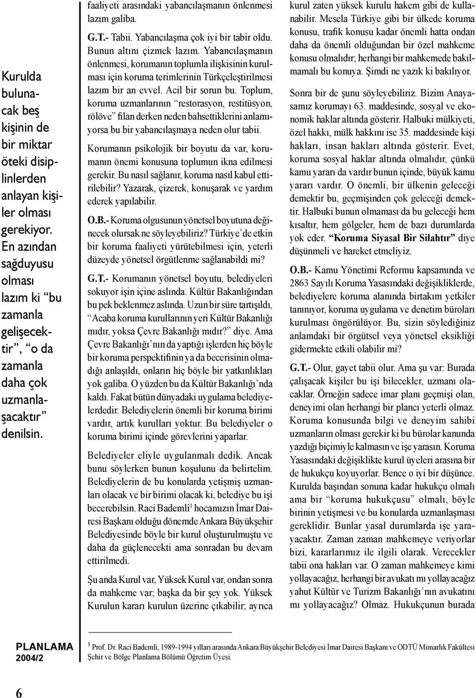 Yabancılaşma çok iyi bir tabir oldu. Bunun altını çizmek lazım. Yabancılaşmanın önlenmesi, korumanın toplumla ilişkisinin kurulması için koruma terimlerinin Türkçeleştirilmesi lazım bir an evvel.