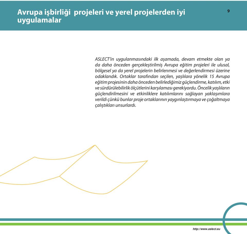 Ortaklar tarafından seçilen, yaşlılara yönelik 15 Avrupa eğitim projesinin daha önceden belirlediğimiz güçlendirme, katılım, etki ve sürdürülebilirlik ölçütlerini