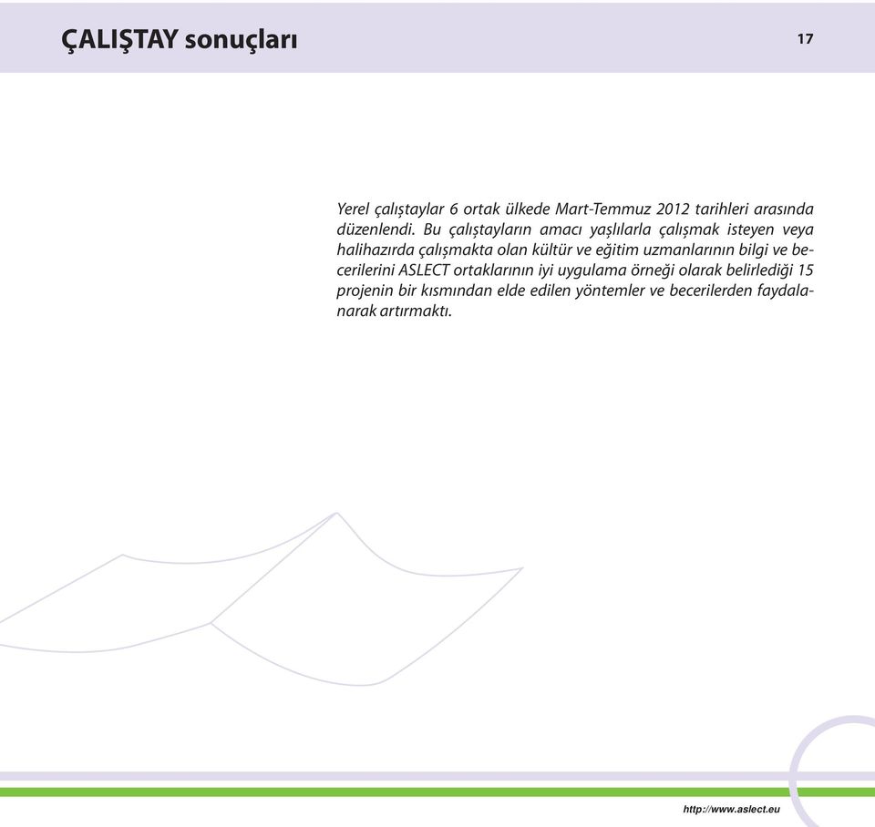 Bu çalıştayların amacı yaşlılarla çalışmak isteyen veya halihazırda çalışmakta olan kültür ve