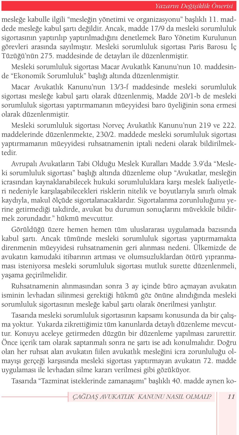 Mesleki sorumluluk sigortası Paris Barosu İç Tüzüğü nün 275. maddesinde de detayları ile düzenlenmiştir. Mesleki sorumluluk sigortası Macar Avukatlık Kanunu nun 10.