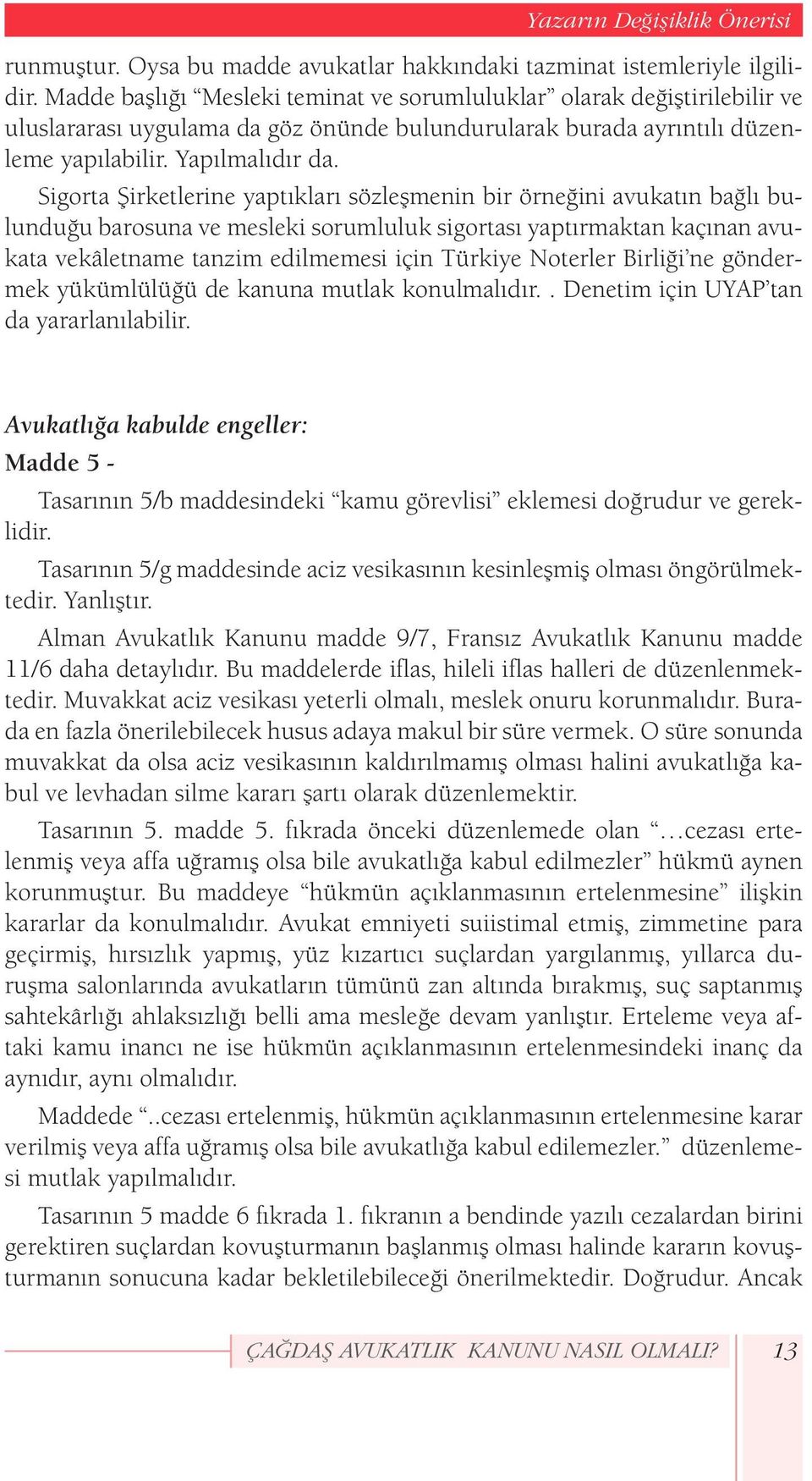 Sigorta Şirketlerine yaptıkları sözleşmenin bir örneğini avukatın bağlı bulunduğu barosuna ve mesleki sorumluluk sigortası yaptırmaktan kaçınan avukata vekâletname tanzim edilmemesi için Türkiye