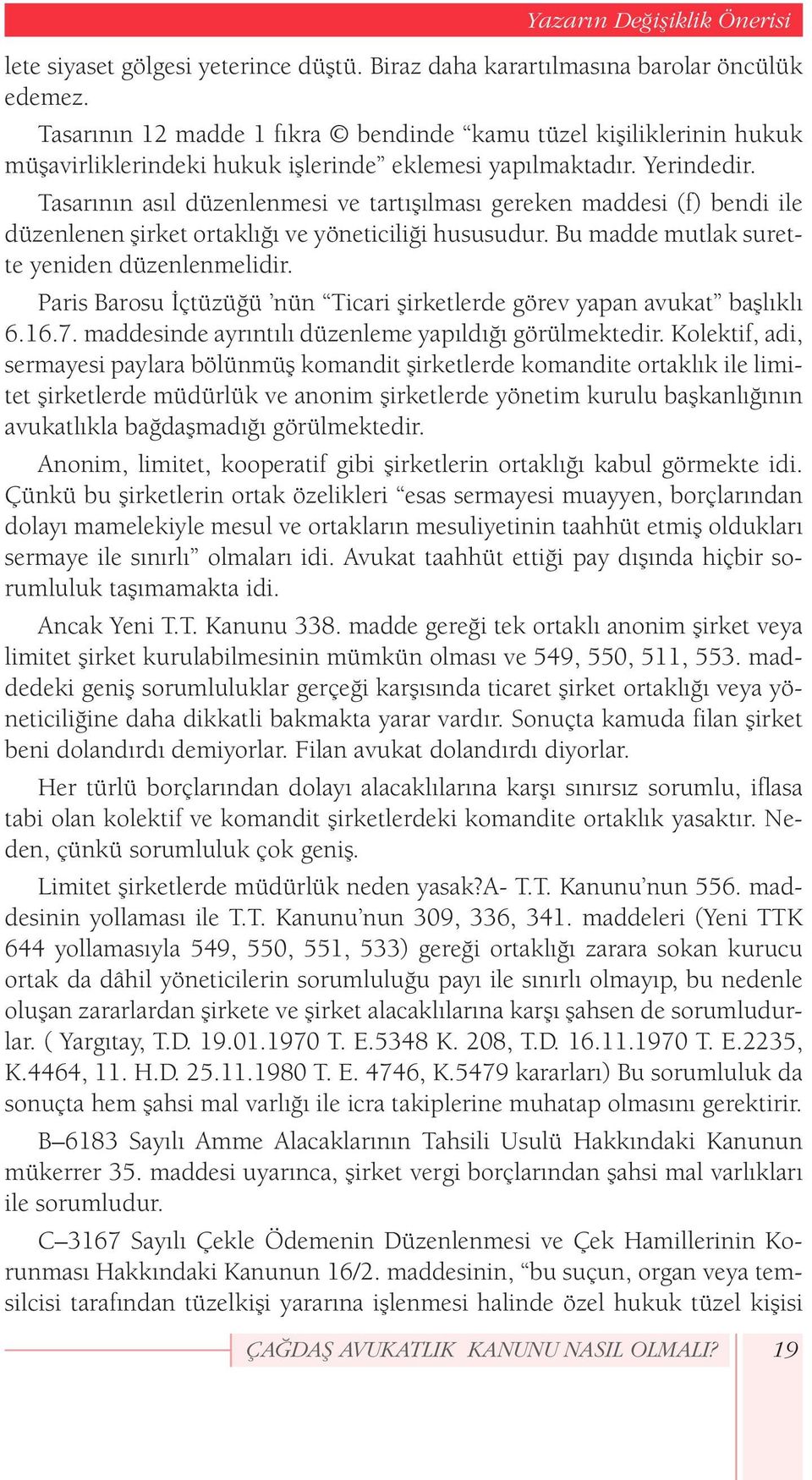 Tasarının asıl düzenlenmesi ve tartışılması gereken maddesi (f) bendi ile düzenlenen şirket ortaklığı ve yöneticiliği hususudur. Bu madde mutlak surette yeniden düzenlenmelidir.