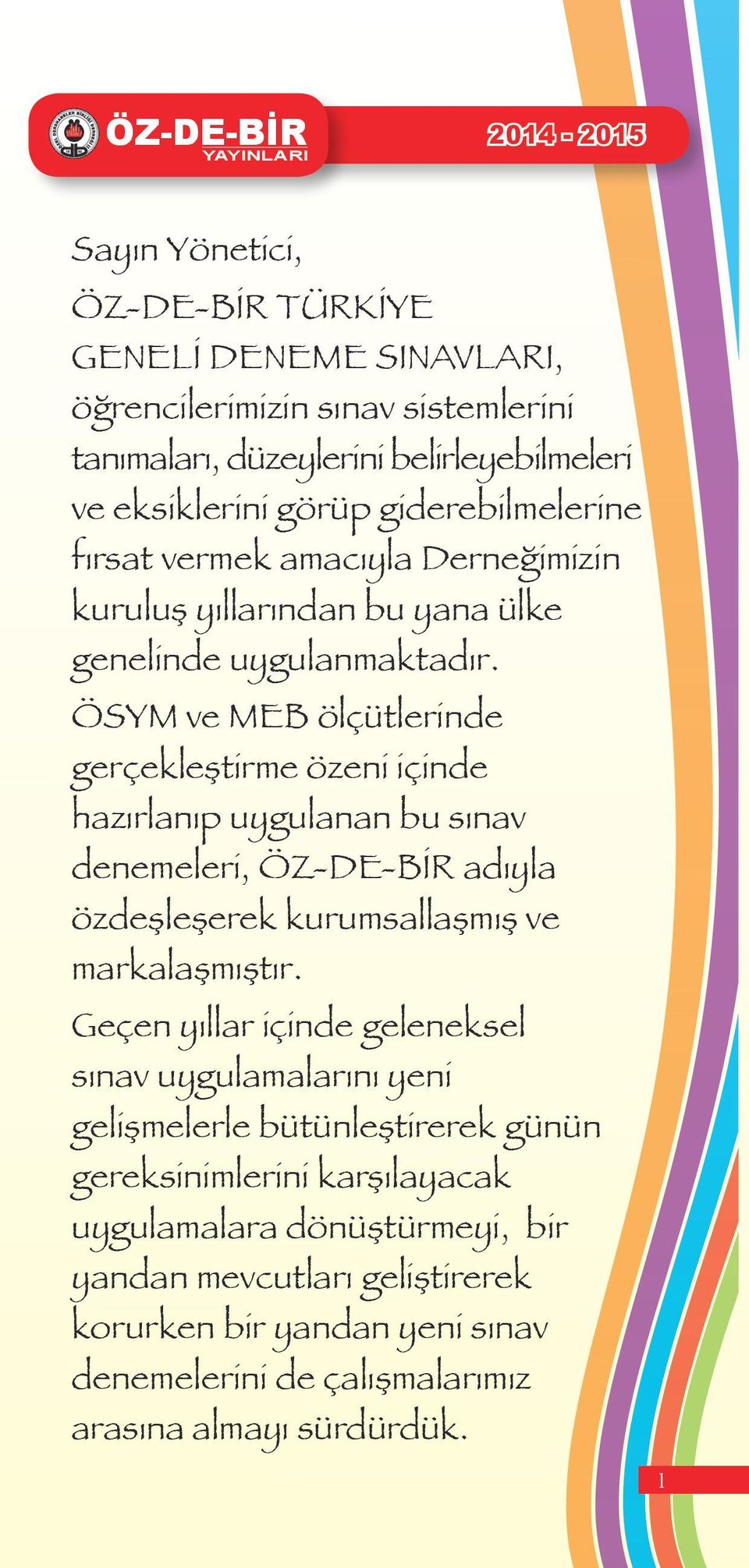 ÖSYM ve MEB ölçütlerinde gerçekleştirme özeni içinde hazırlanıp uygulanan bu sınav denemeleri, adıyla özdeşleşerek kurumsallaşmış ve markalaşmıştır.