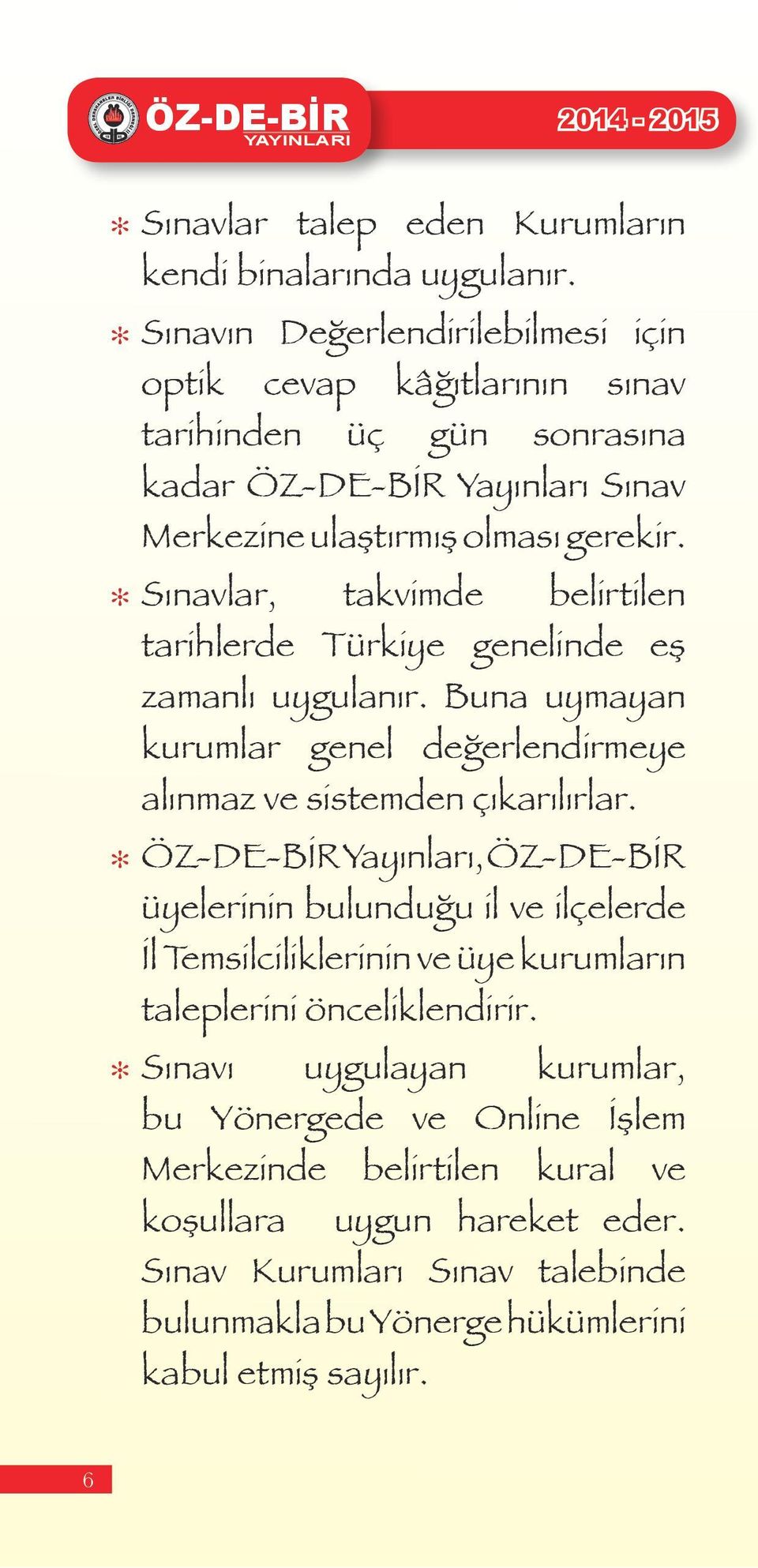 [ Sınavlar, takvimde belirtilen tarihlerde Türkiye genelinde eş zamanlı uygulanır. Buna uymayan kurumlar genel değerlendirmeye alınmaz ve sistemden çıkarılırlar.