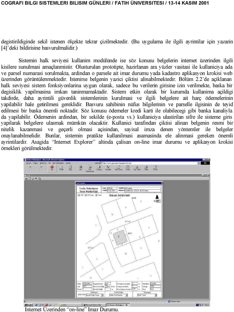 Olusturulan prototipte, hazirlanan ara yüzler vasitasi ile kullaniciya ada ve parsel numarasi sorulmakta, ardindan o parsele ait imar durumu yada kadastro aplikasyon krokisi web üzerinden