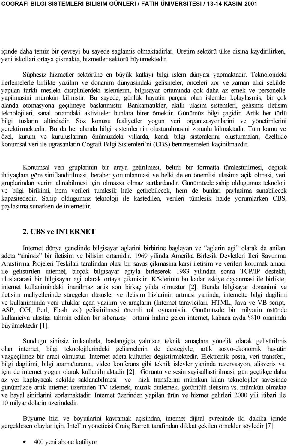 Teknolojideki ilerlemelerle birlikte yazilim ve donanim dünyasindaki gelismeler, önceleri zor ve zaman alici sekilde yapilan farkli mesleki disiplinlerdeki islemlerin, bilgisayar ortaminda çok daha