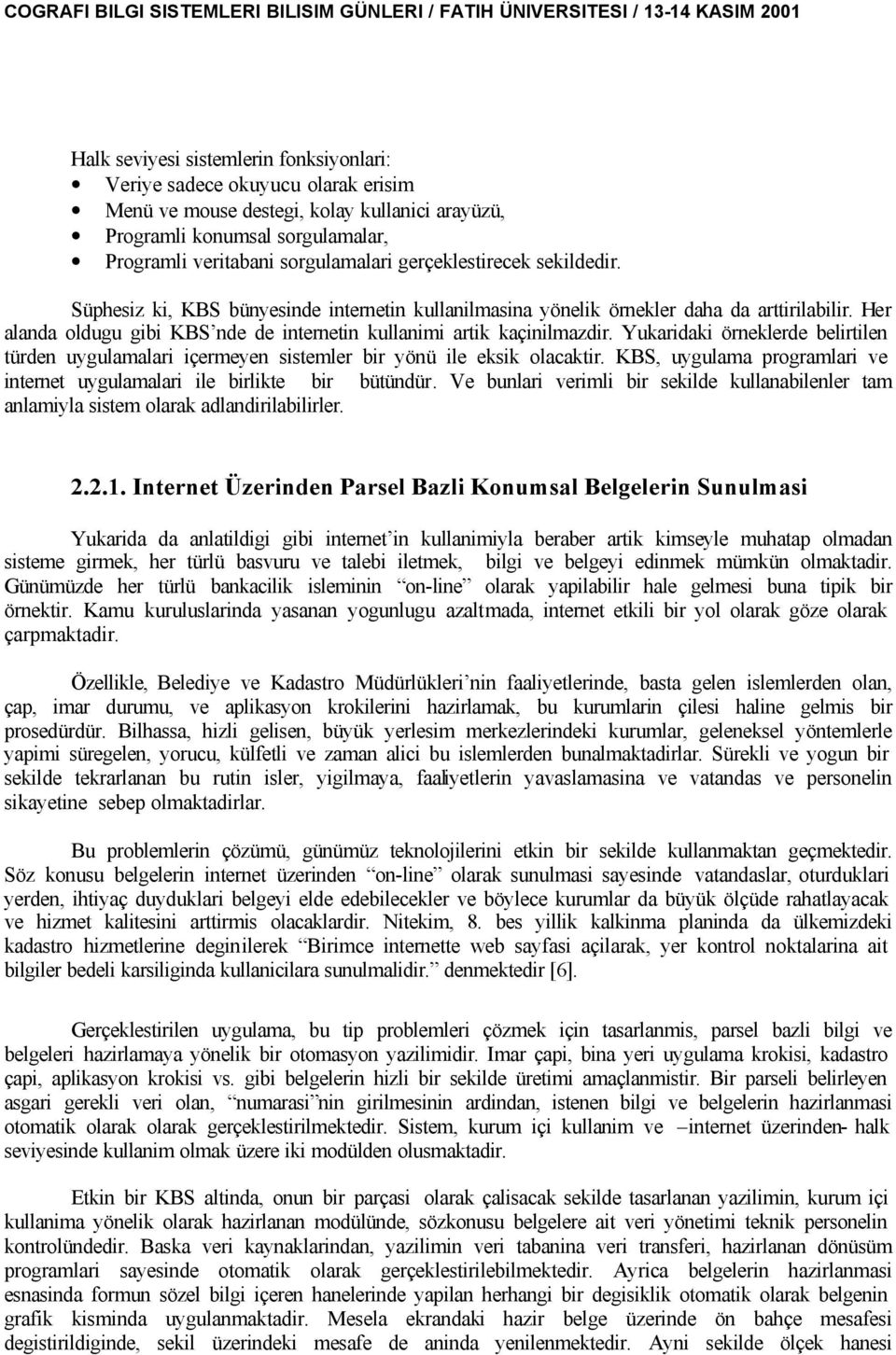 Yukaridaki örneklerde belirtilen türden uygulamalari içermeyen sistemler bir yönü ile eksik olacaktir. KBS, uygulama programlari ve internet uygulamalari ile birlikte bir bütündür.