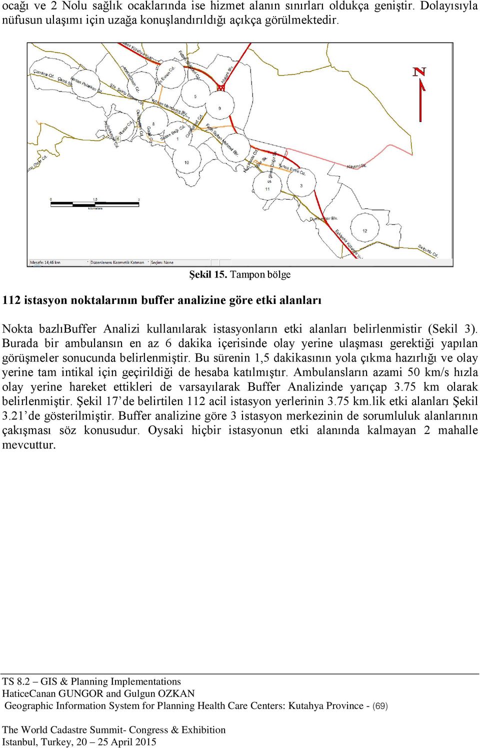 Burada bir ambulansın en az 6 dakika içerisinde olay yerine ulaşması gerektiği yapılan görüşmeler sonucunda belirlenmiştir.