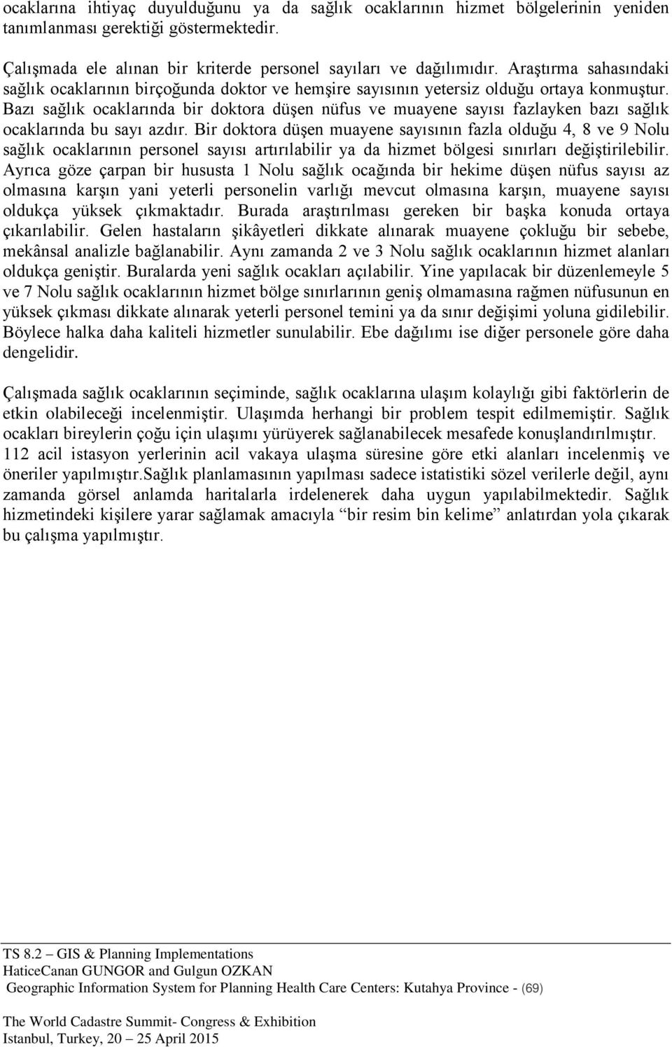 Bazı sağlık ocaklarında bir doktora düşen nüfus ve muayene sayısı fazlayken bazı sağlık ocaklarında bu sayı azdır.