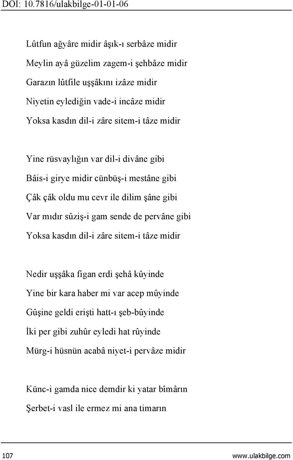 pervâne gibi Yoksa kasdın dil-i zâre sitem-i tâze midir Nedir uşşâka figan erdi şehâ kûyinde Yine bir kara haber mi var acep mûyinde Gûşine geldi erişti hatt-ı şeb-bûyinde İki