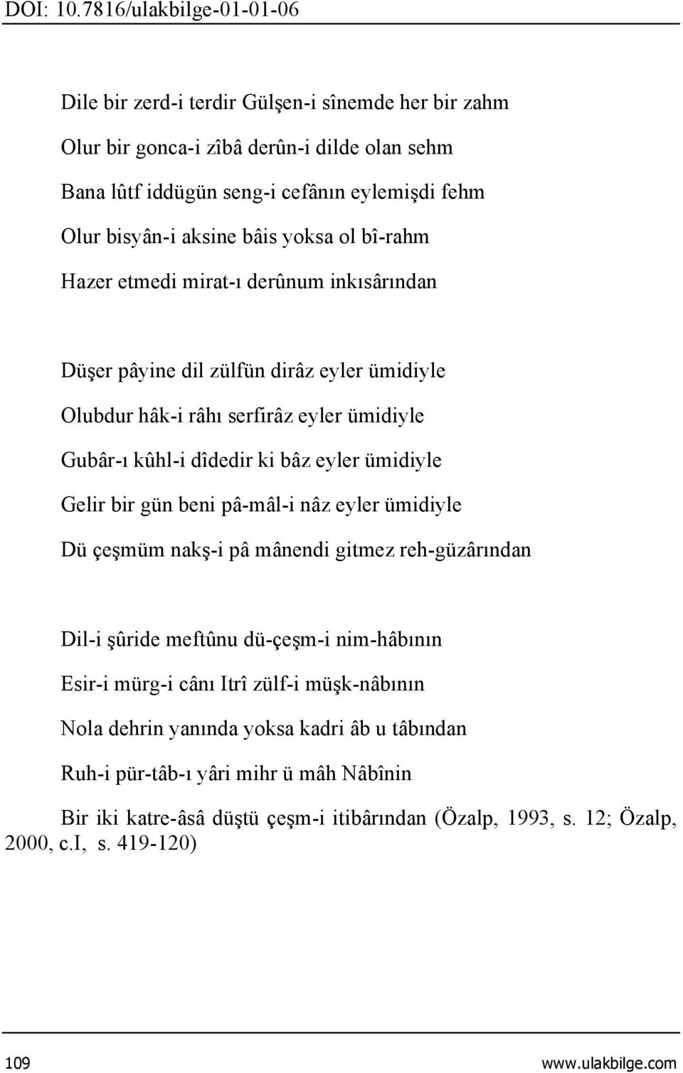 Gelir bir gün beni pâ-mâl-i nâz eyler ümidiyle Dü çeşmüm nakş-i pâ mânendi gitmez reh-güzârından Dil-i şûride meftûnu dü-çeşm-i nim-hâbının Esir-i mürg-i cânı Itrî zülf-i müşk-nâbının