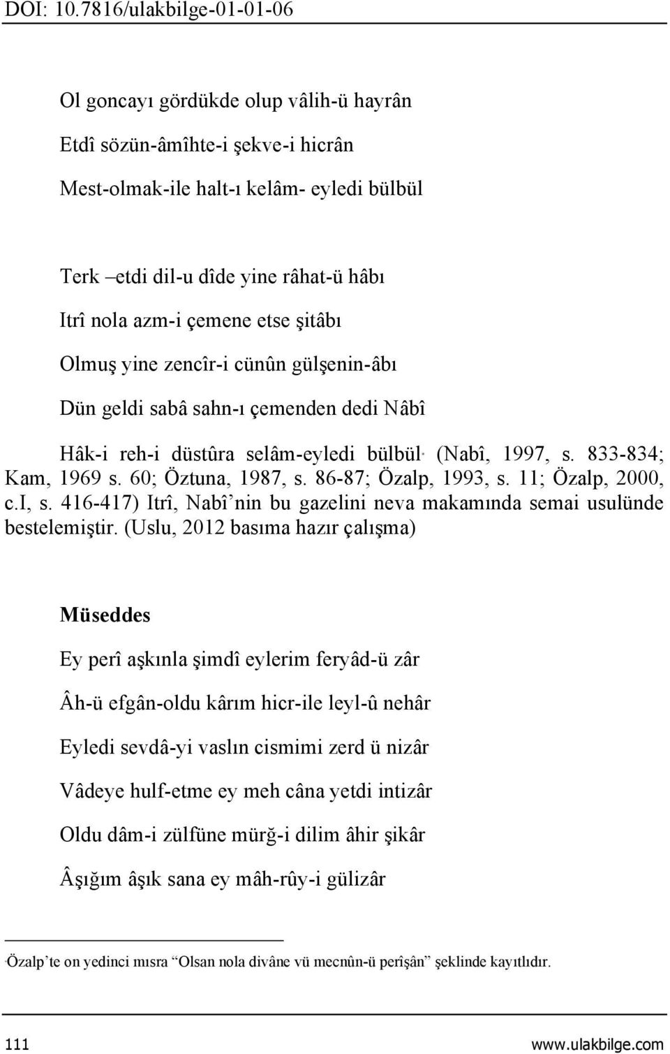 11; Özalp, 2000, c.i, s. 416-417) Itrî, Nabî nin bu gazelini neva makamında semai usulünde bestelemiştir.