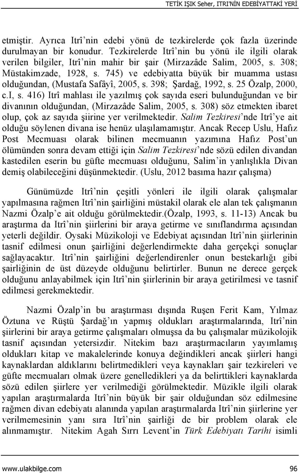 745) ve edebiyatta büyük bir muamma ustası olduğundan, (Mustafa Safâyî, 2005, s. 398; Şardağ, 1992, s. 25 Özalp, 2000, c.i, s.