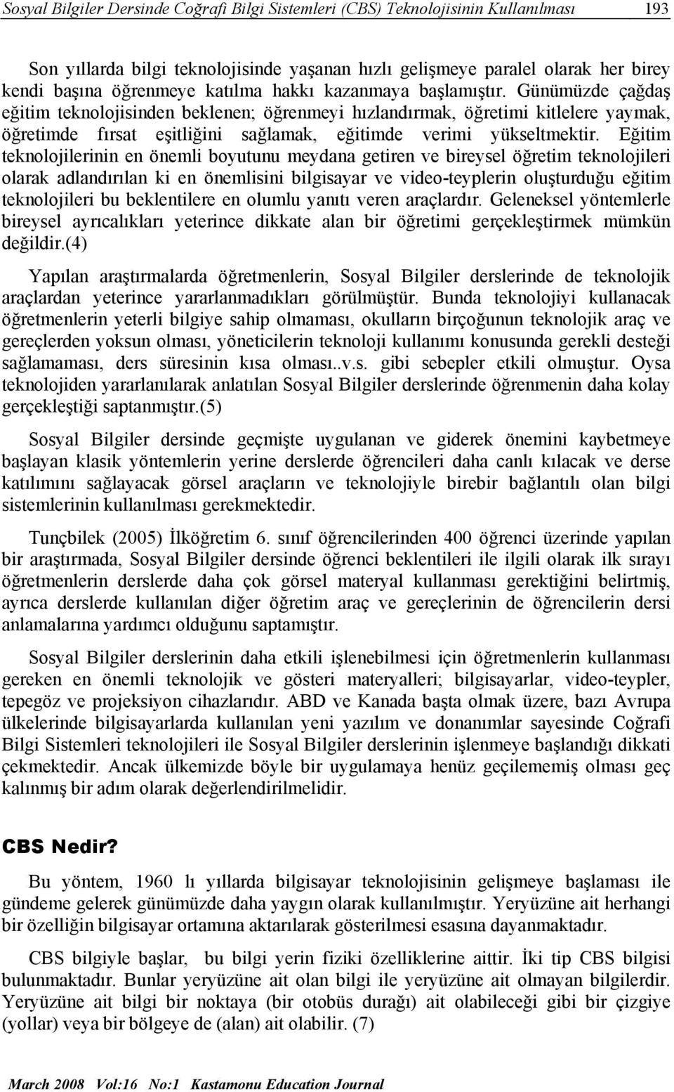 Günümüzde çağdaş eğitim teknolojisinden beklenen; öğrenmeyi hızlandırmak, öğretimi kitlelere yaymak, öğretimde fırsat eşitliğini sağlamak, eğitimde verimi yükseltmektir.