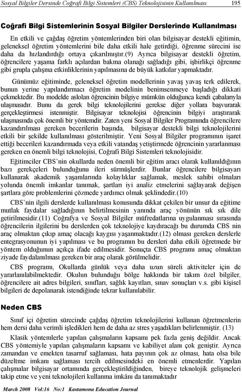 (9) Ayrıca bilgisayar destekli öğretim, öğrencilere yaşama farklı açılardan bakma olanağı sağladığı gibi, işbirlikçi öğrenme gibi grupla çalışma etkinliklerinin yapılmasına de büyük katkılar