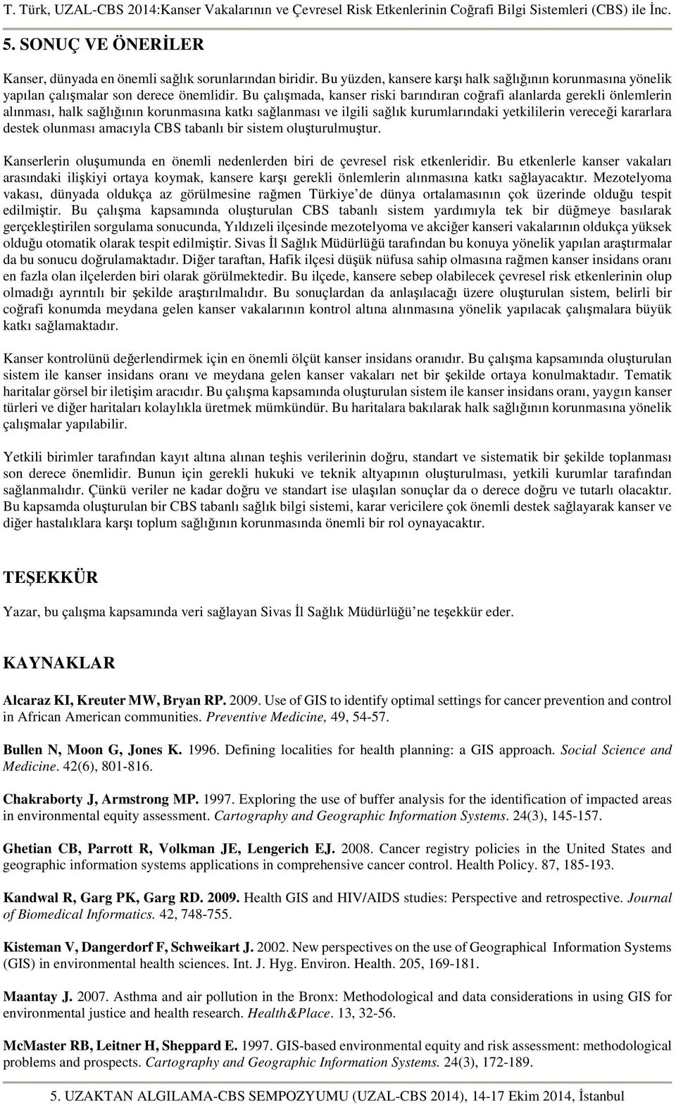 destek olunması amacıyla CBS tabanlı bir sistem oluşturulmuştur. Kanserlerin oluşumunda en önemli nedenlerden biri de çevresel risk etkenleridir.