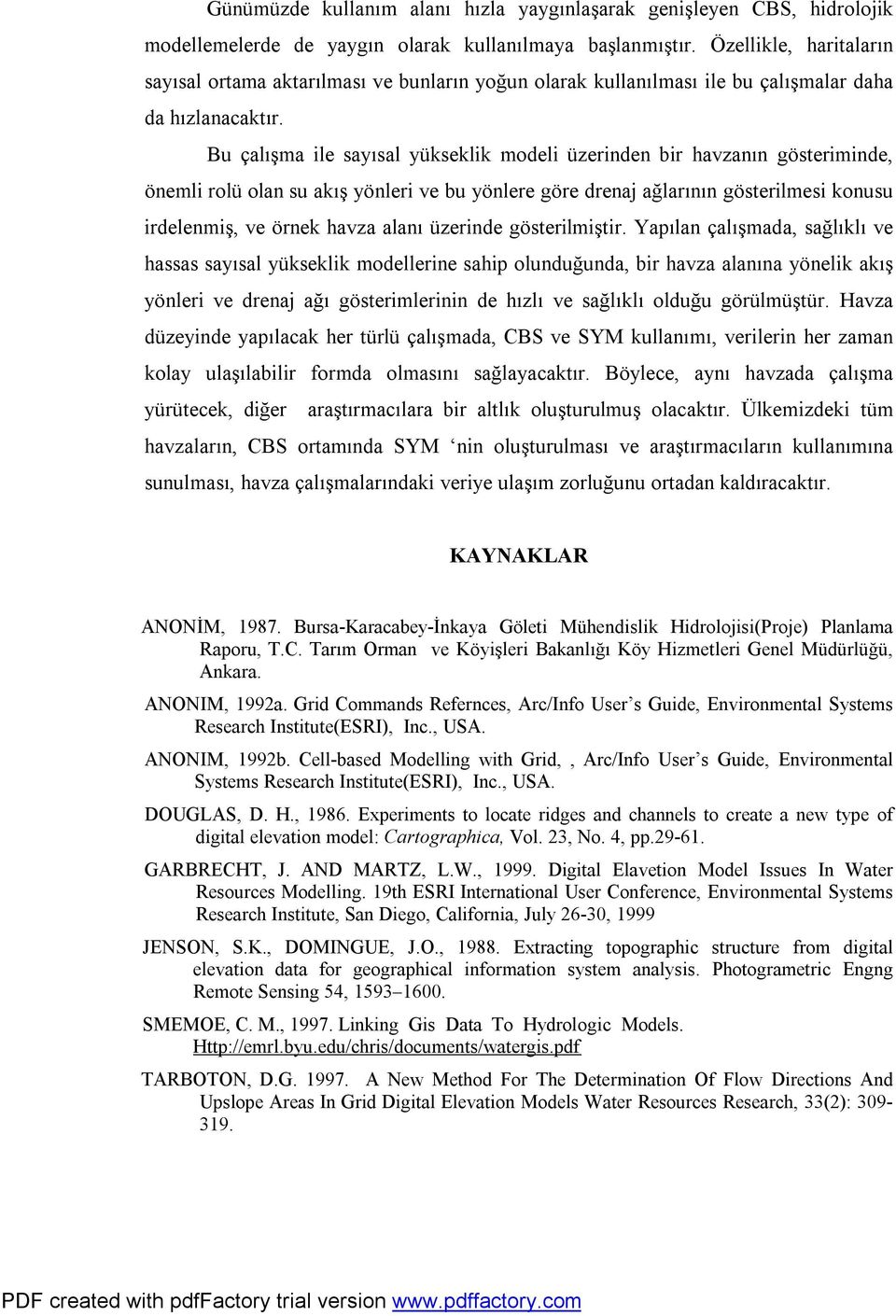 Bu çalışma ile sayısal yükseklik modeli üzerinden bir havzanın gösteriminde, önemli rolü olan su akış yönleri ve bu yönlere göre drenaj ağlarının gösterilmesi konusu irdelenmiş, ve örnek havza alanı