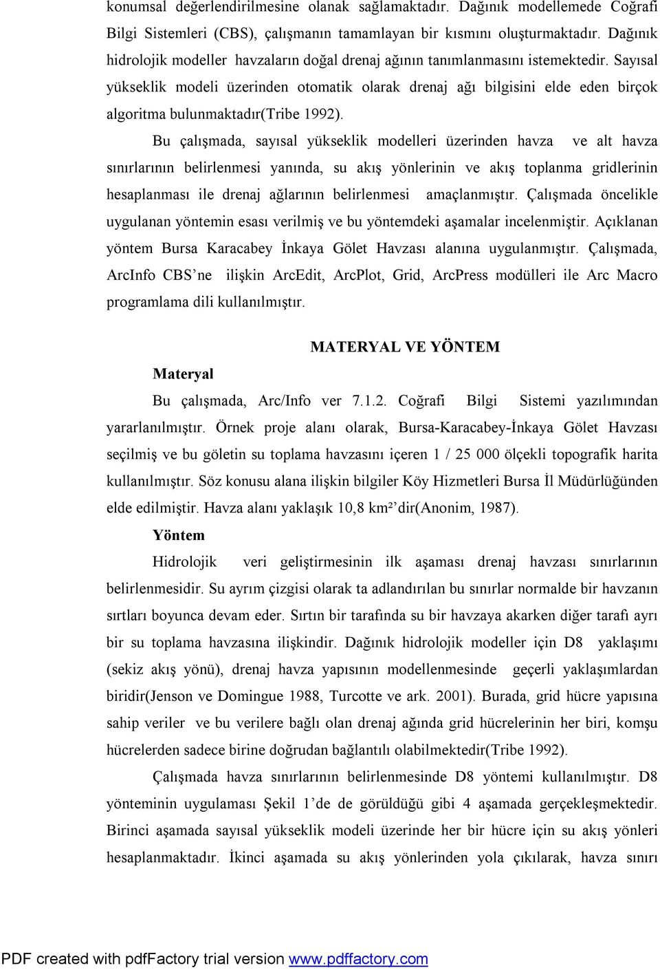 Sayısal yükseklik modeli üzerinden otomatik olarak drenaj ağı bilgisini elde eden birçok algoritma bulunmaktadır(tribe 1992).