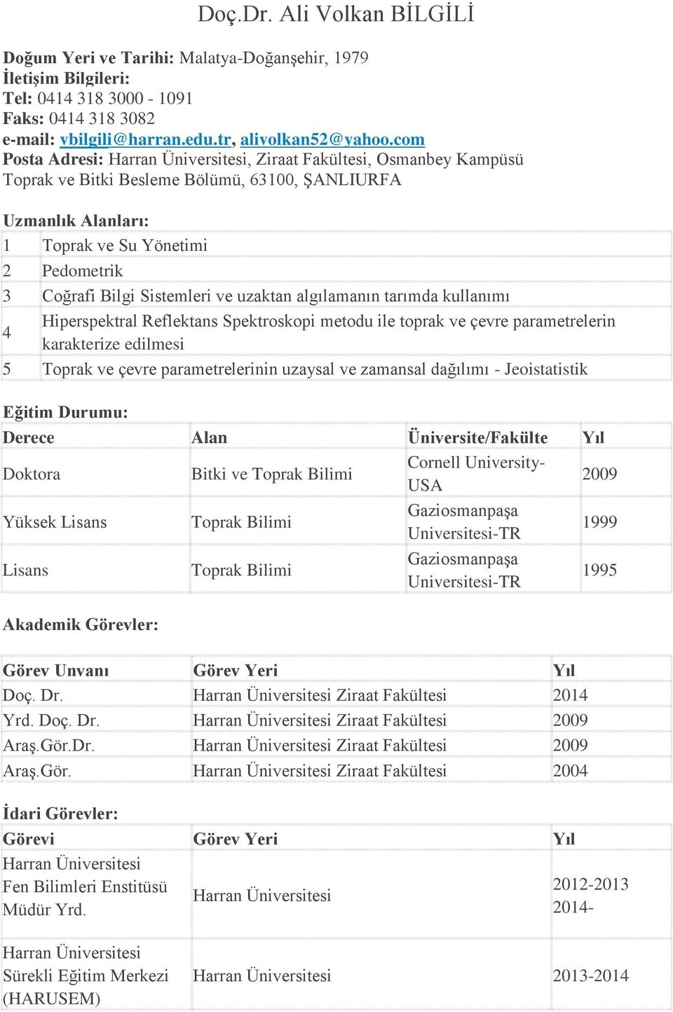 Sistemleri ve uzaktan algılamanın tarımda kullanımı Hiperspektral Reflektans Spektroskopi metodu ile toprak ve çevre parametrelerin 4 karakterize edilmesi 5 Toprak ve çevre parametrelerinin uzaysal