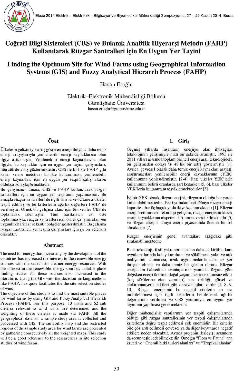 Güüşhae Üiversitesi hasa.eroglu@guushae.edu.tr Özet Ülkeleri gelişiiyle artış göstere eeri ihtiyacı, daha teiz eeri arayışlarıyla yeileebilir eeri kayaklarıa ola ilgiyi arttırıştır.