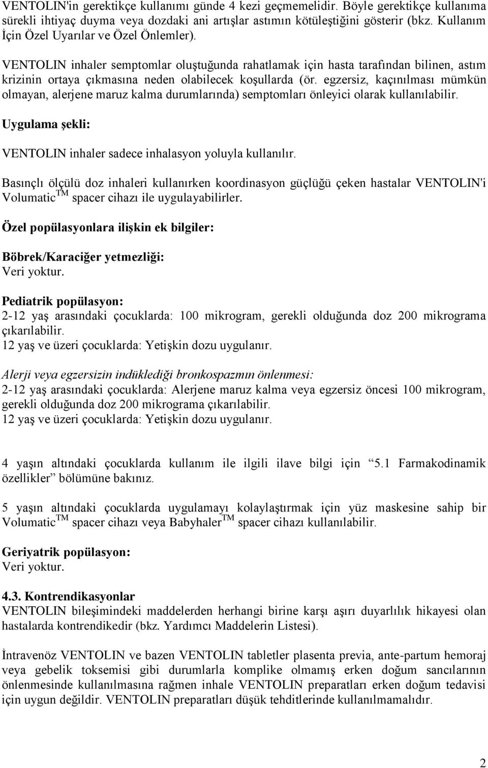 egzersiz, kaçınılması mümkün olmayan, alerjene maruz kalma durumlarında) semptomları önleyici olarak kullanılabilir. Uygulama şekli: VENTOLIN inhaler sadece inhalasyon yoluyla kullanılır.