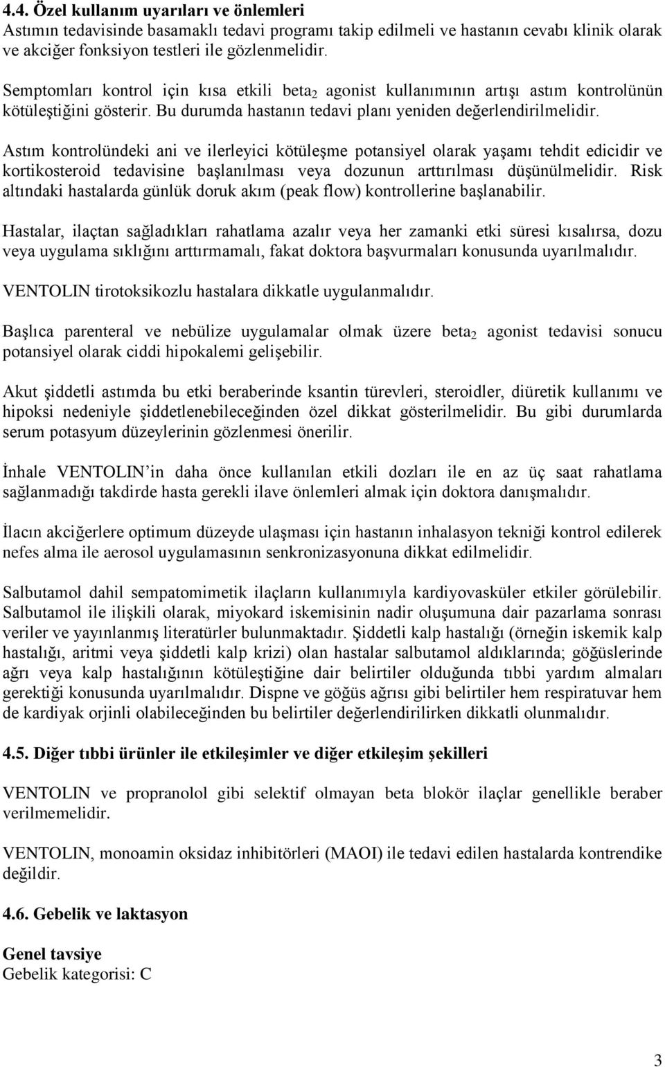 Astım kontrolündeki ani ve ilerleyici kötüleşme potansiyel olarak yaşamı tehdit edicidir ve kortikosteroid tedavisine başlanılması veya dozunun arttırılması düşünülmelidir.