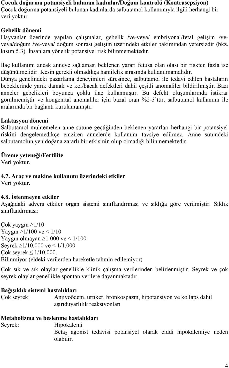 3). İnsanlara yönelik potansiyel risk bilinmemektedir. İlaç kullanımı ancak anneye sağlaması beklenen yararı fetusa olan olası bir riskten fazla ise düşünülmelidir.