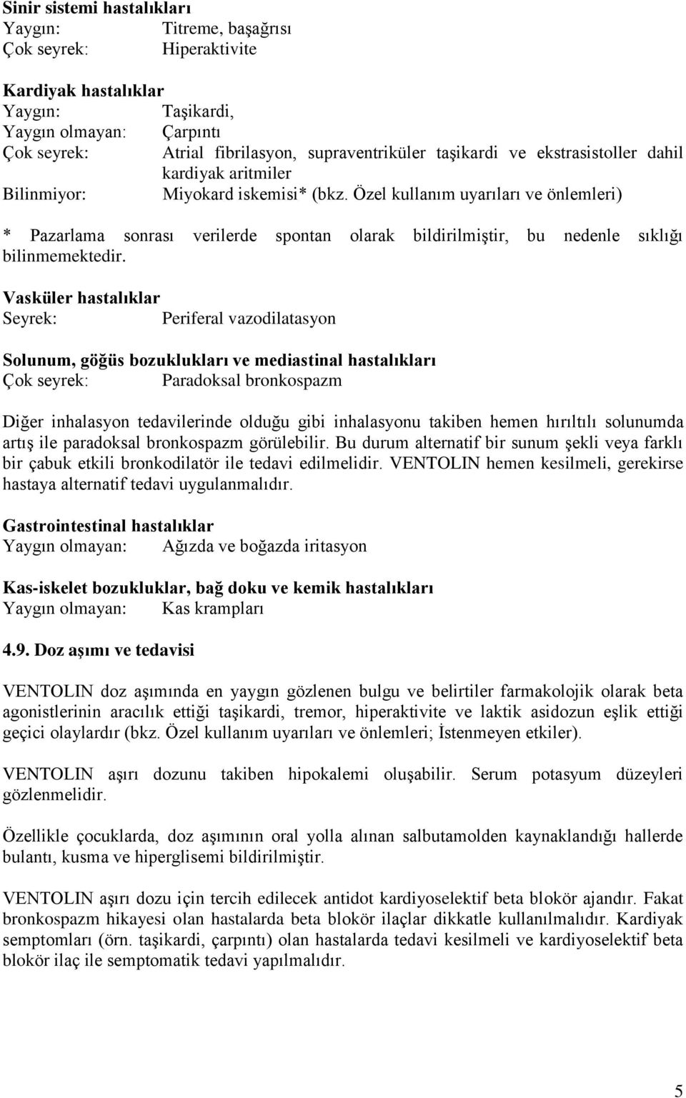 Özel kullanım uyarıları ve önlemleri) * Pazarlama sonrası verilerde spontan olarak bildirilmiştir, bu nedenle sıklığı bilinmemektedir.