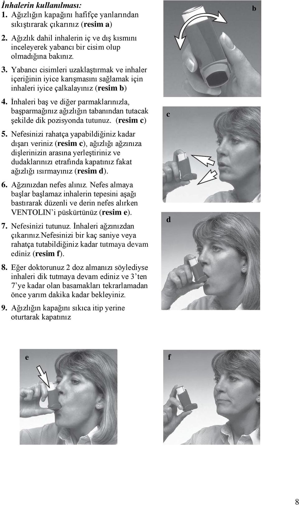 İnhaleri baş ve diğer parmaklarınızla, başparmağınız ağızlığın tabanından tutacak şekilde dik pozisyonda tutunuz. (resim c) 5.