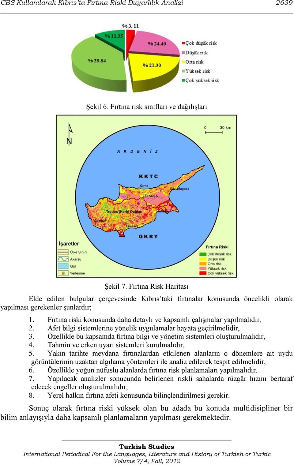 Fırtına riski konusunda daha detaylı ve kapsamlı çalıģmalar yapılmalıdır, 2. Afet bilgi sistemlerine yönelik uygulamalar hayata geçirilmelidir, 3.