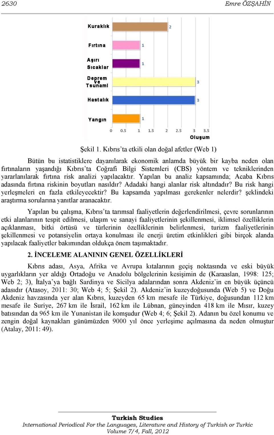 tekniklerinden yararlanılarak fırtına risk analizi yapılacaktır. Yapılan bu analiz kapsamında; Acaba Kıbrıs adasında fırtına riskinin boyutları nasıldır? Adadaki hangi alanlar risk altındadır?