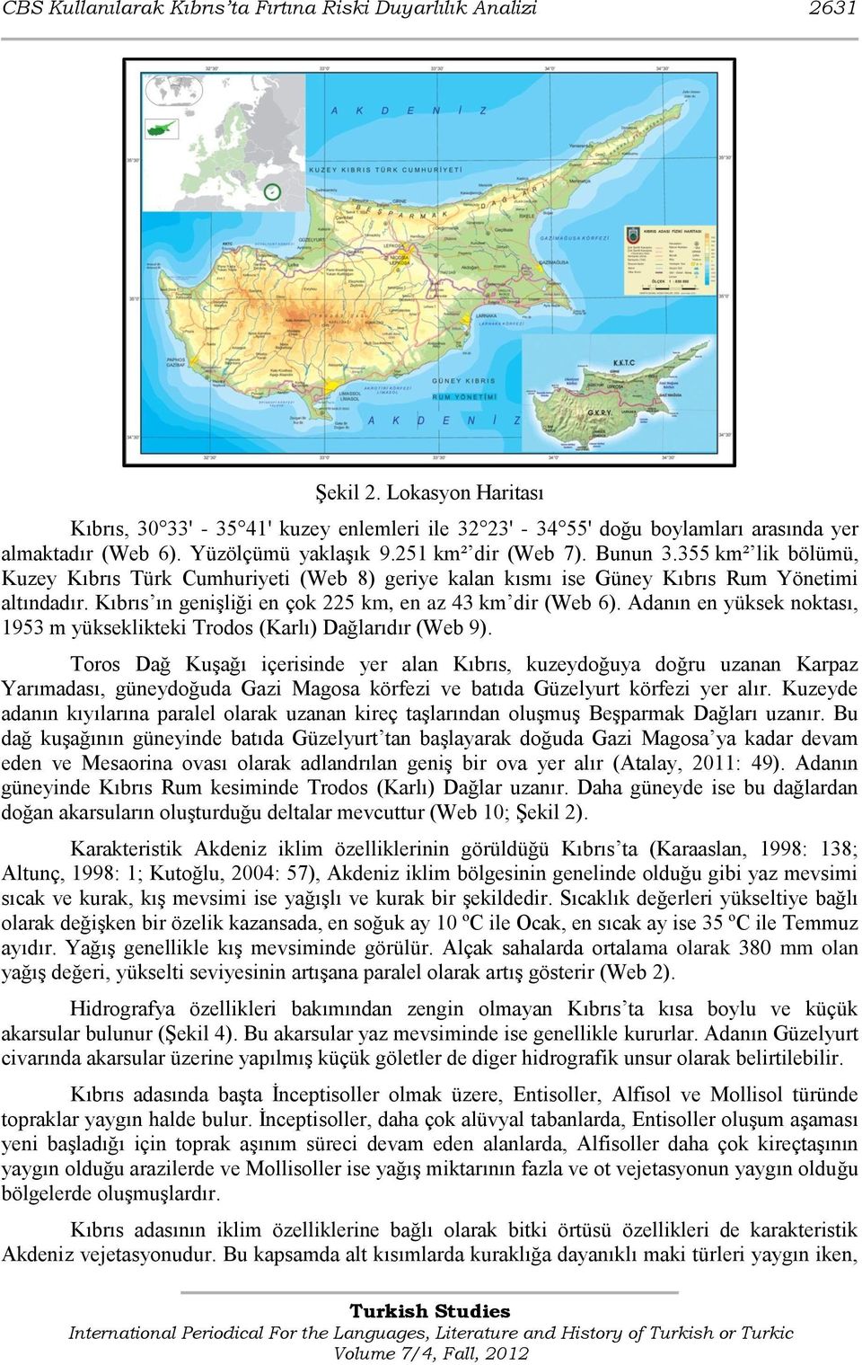 Kıbrıs ın geniģliği en çok 225 km, en az 43 km dir (Web 6). Adanın en yüksek noktası, 1953 m yükseklikteki Trodos (Karlı) Dağlarıdır (Web 9).