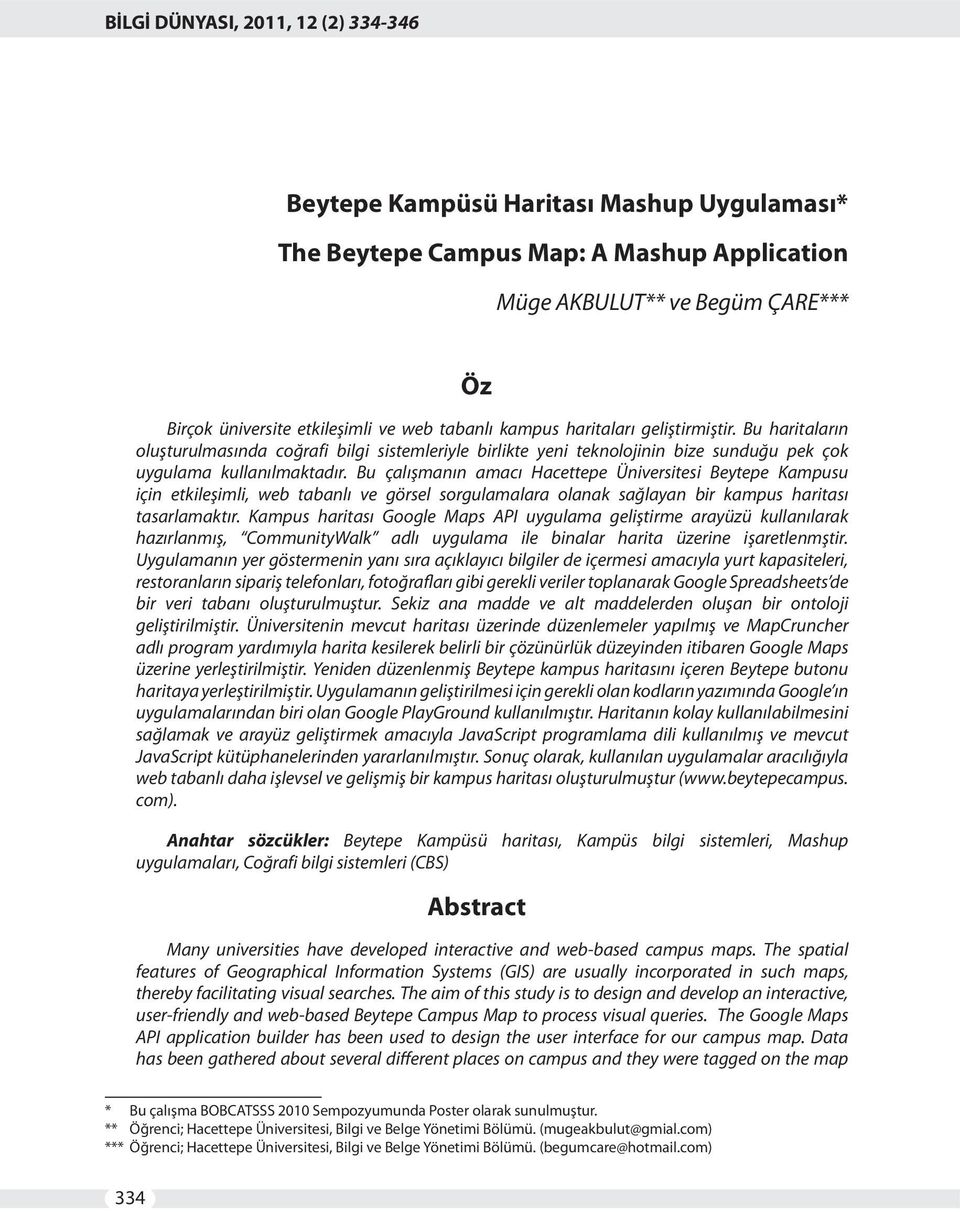 Bu çalışmanın amacı Hacettepe Üniversitesi Beytepe Kampusu için etkileşimli, web tabanlı ve görsel sorgulamalara olanak sağlayan bir kampus haritası tasarlamaktır.