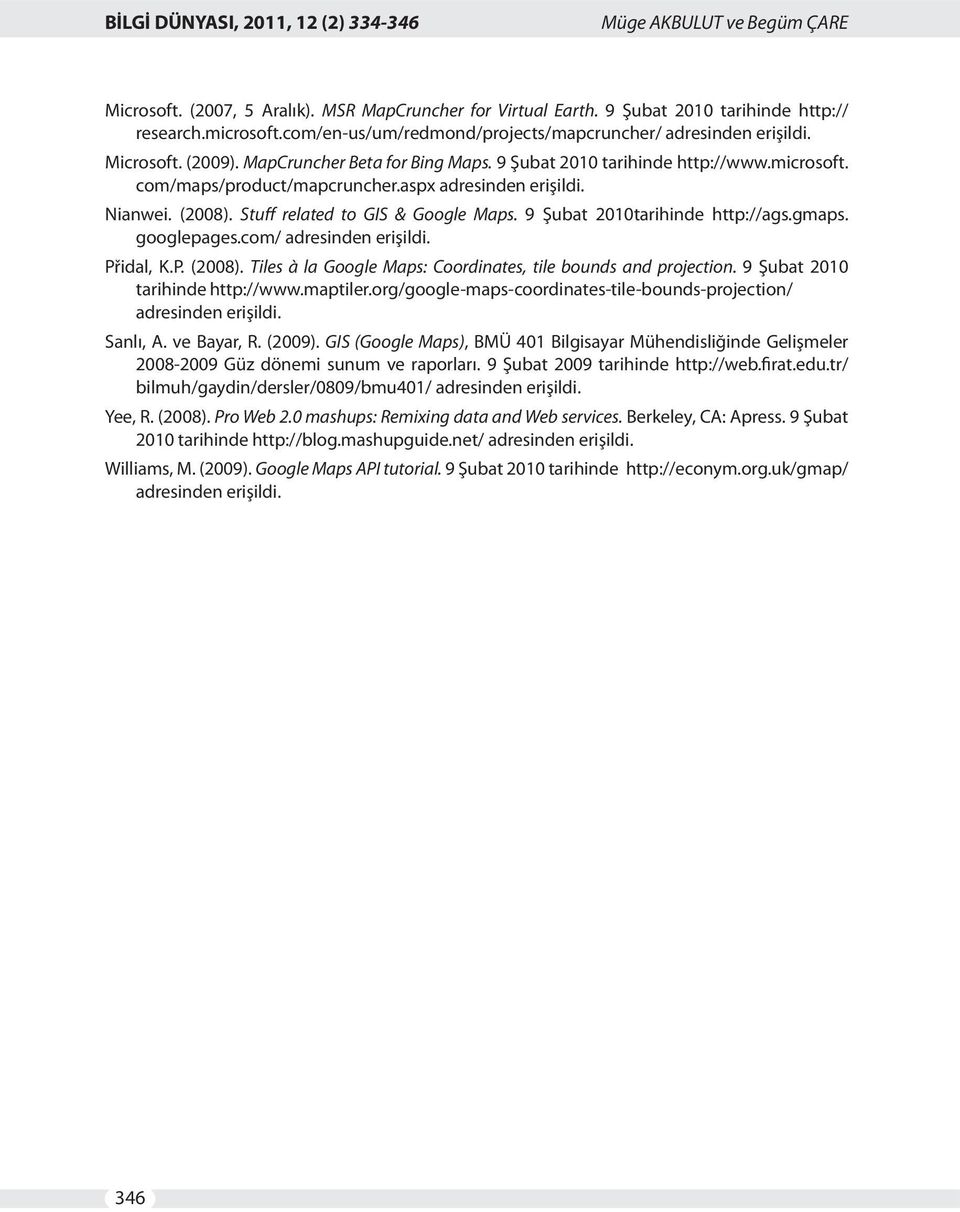 aspx adresinden erişildi. Nianwei. (2008). Stuff related to GIS & Google Maps. 9 Şubat 2010tarihinde http://ags.gmaps. googlepages.com/ adresinden erişildi. Přidal, K.P. (2008). Tiles à la Google Maps: Coordinates, tile bounds and projection.