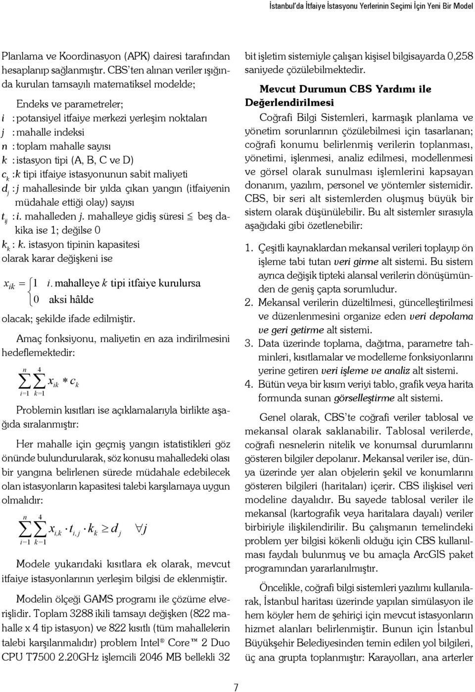 istasyon tipi (A, B, C ve D) c k : k tipi itfaiye istasyonunun sabit maliyeti d j : j mahallesinde bir yılda çıkan yangın (itfaiyenin müdahale ettiği olay) sayısı t ij : i. mahalleden j.