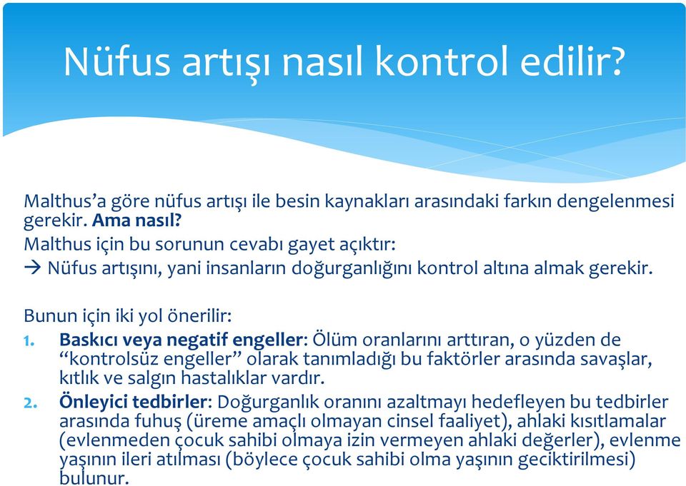 Baskıcı veya negatif engeller: Ölüm oranlarını arttıran, o yüzden de kontrolsüz engeller olarak tanımladığı bu faktörler arasında savaşlar, kıtlık ve salgın hastalıklar vardır. 2.