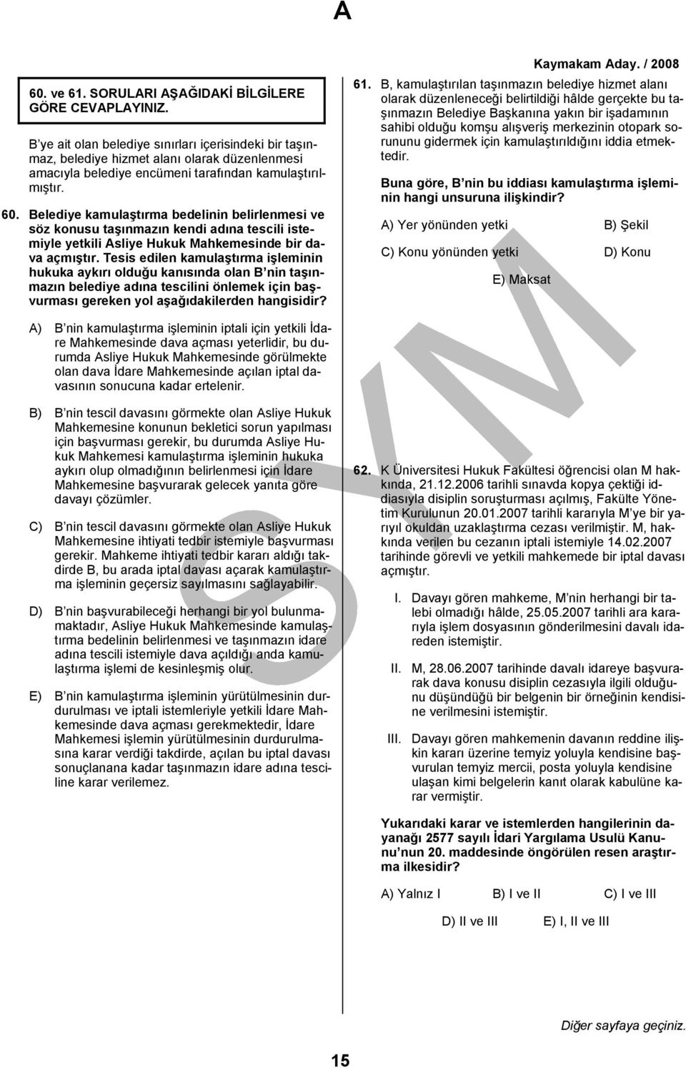 Belediye kamulaştırma bedelinin belirlenmesi ve söz konusu taşınmazın kendi adına tescili istemiyle yetkili Asliye Hukuk Mahkemesinde bir dava açmıştır.