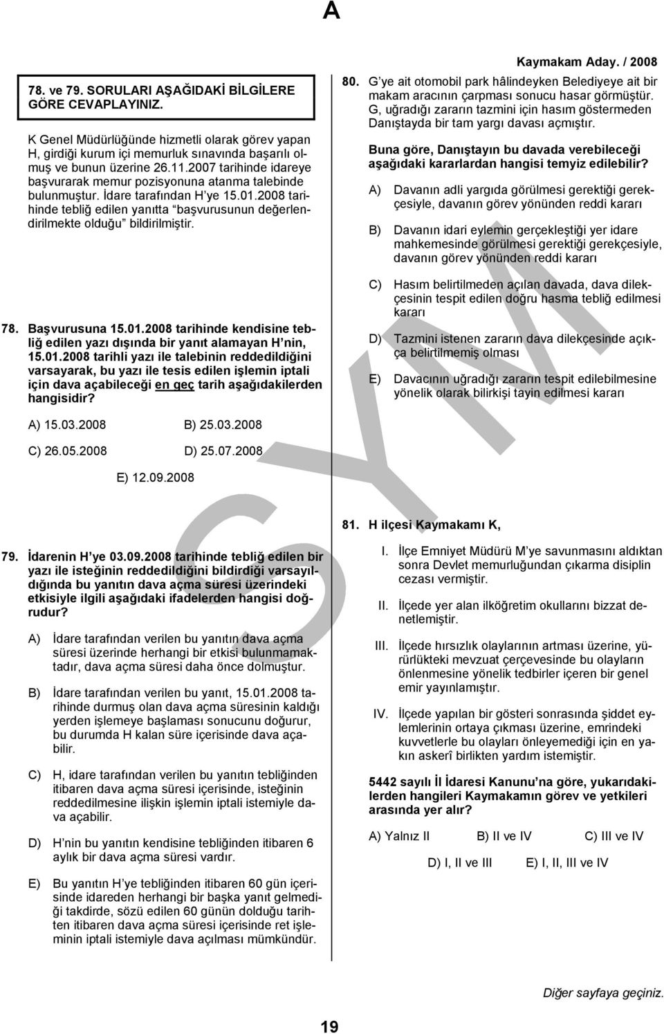 2008 tarihinde tebliğ edilen yanıtta başvurusunun değerlendirilmekte olduğu bildirilmiştir. 78. Başvurusuna 15.01.