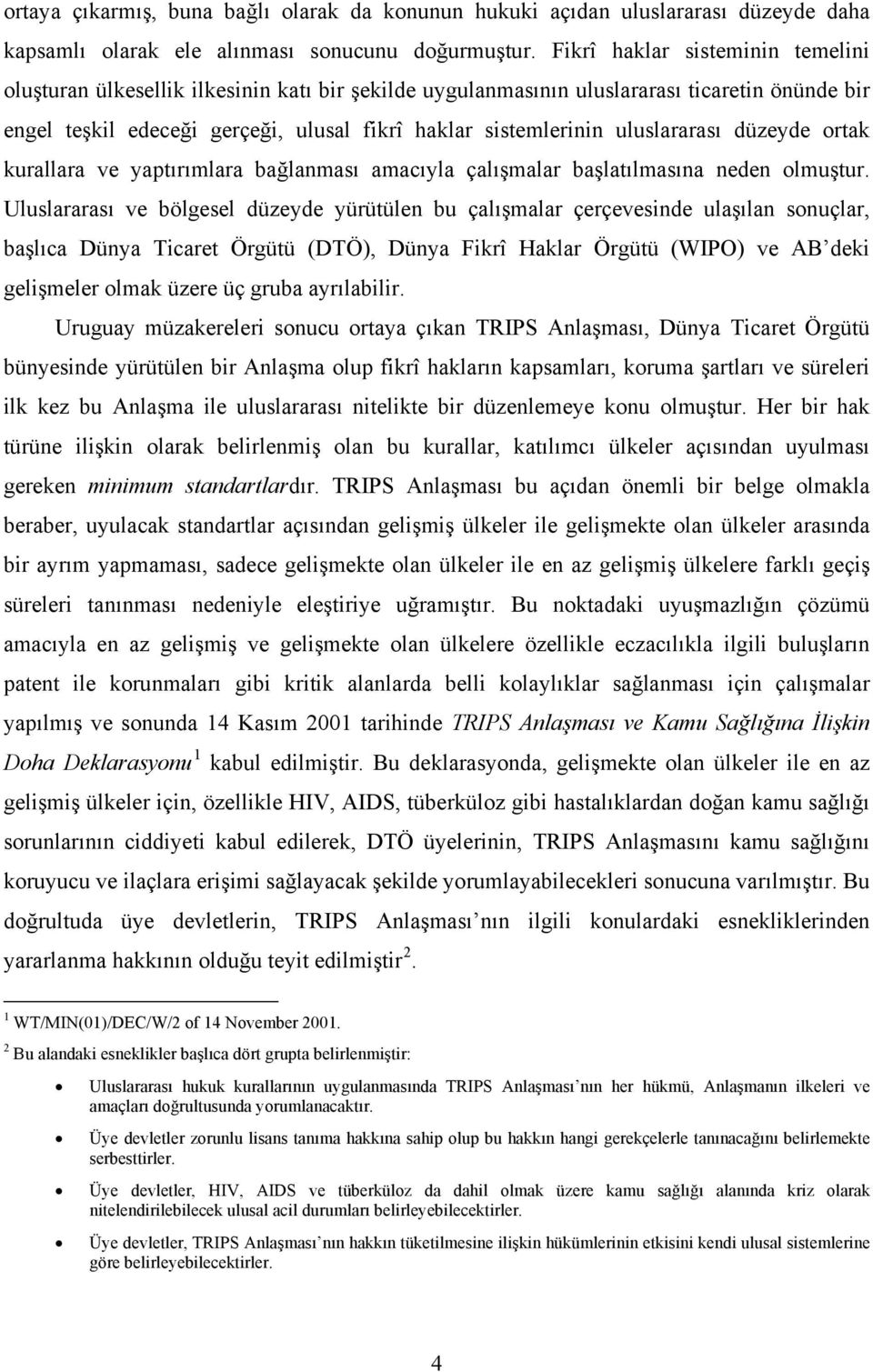 uluslararası düzeyde ortak kurallara ve yaptırımlara bağlanması amacıyla çalışmalar başlatılmasına neden olmuştur.