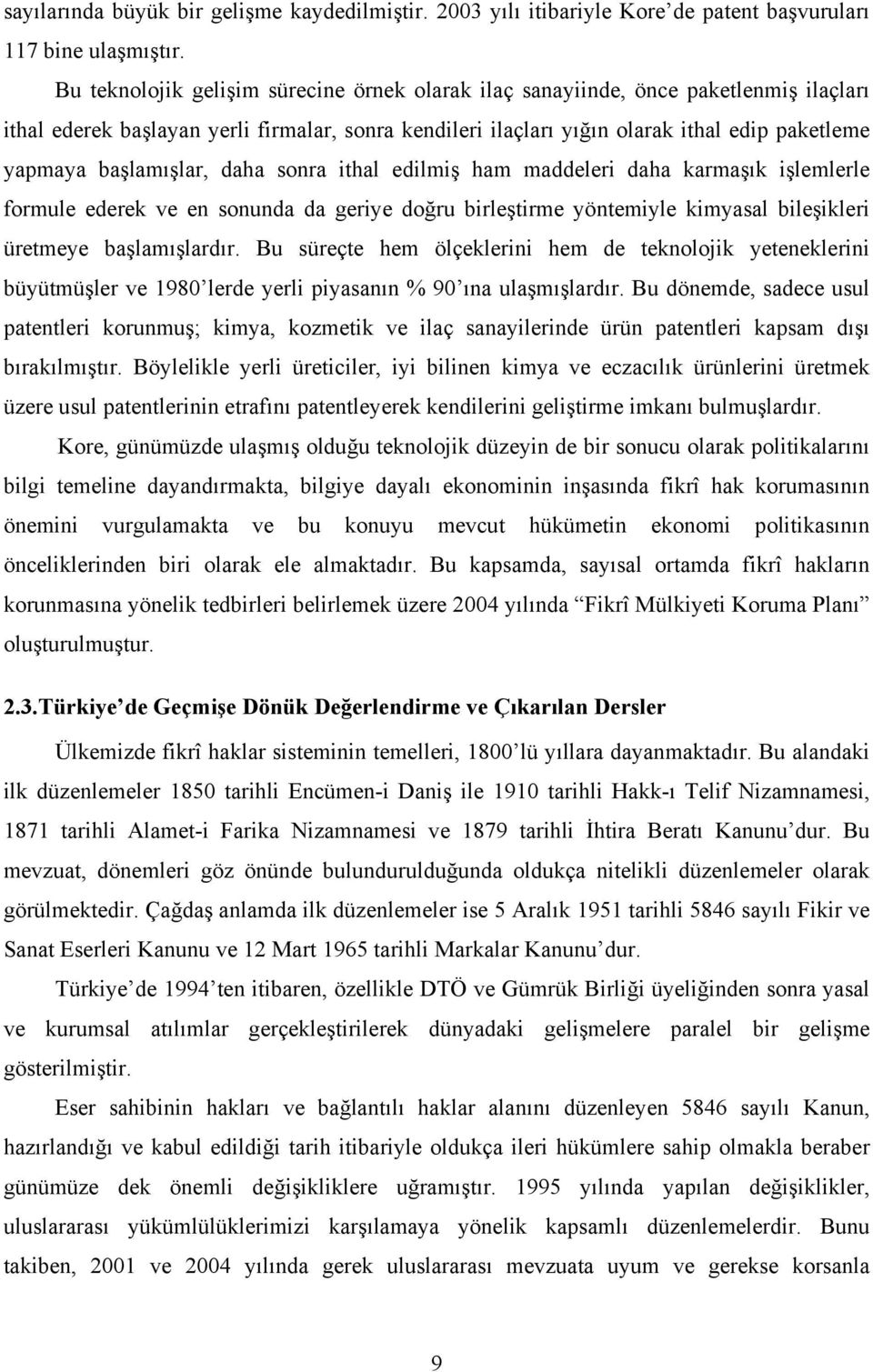 başlamışlar, daha sonra ithal edilmiş ham maddeleri daha karmaşık işlemlerle formule ederek ve en sonunda da geriye doğru birleştirme yöntemiyle kimyasal bileşikleri üretmeye başlamışlardır.