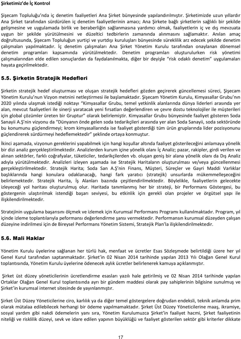 sağlanmasına yardımcı olmak, faaliyetlerin iç ve dış mevzuata uygun bir şekilde yürütülmesini ve düzeltici tedbirlerin zamanında alınmasını sağlamaktır.