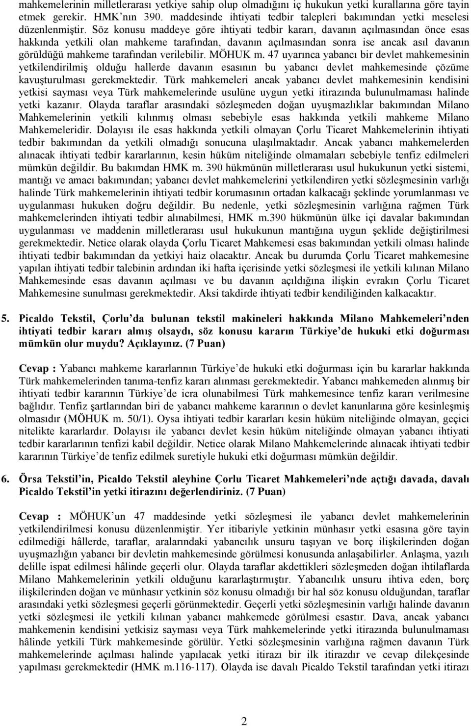 Söz konusu maddeye göre ihtiyati tedbir kararı, davanın açılmasından önce esas hakkında yetkili olan mahkeme tarafından, davanın açılmasından sonra ise ancak asıl davanın görüldüğü mahkeme tarafından