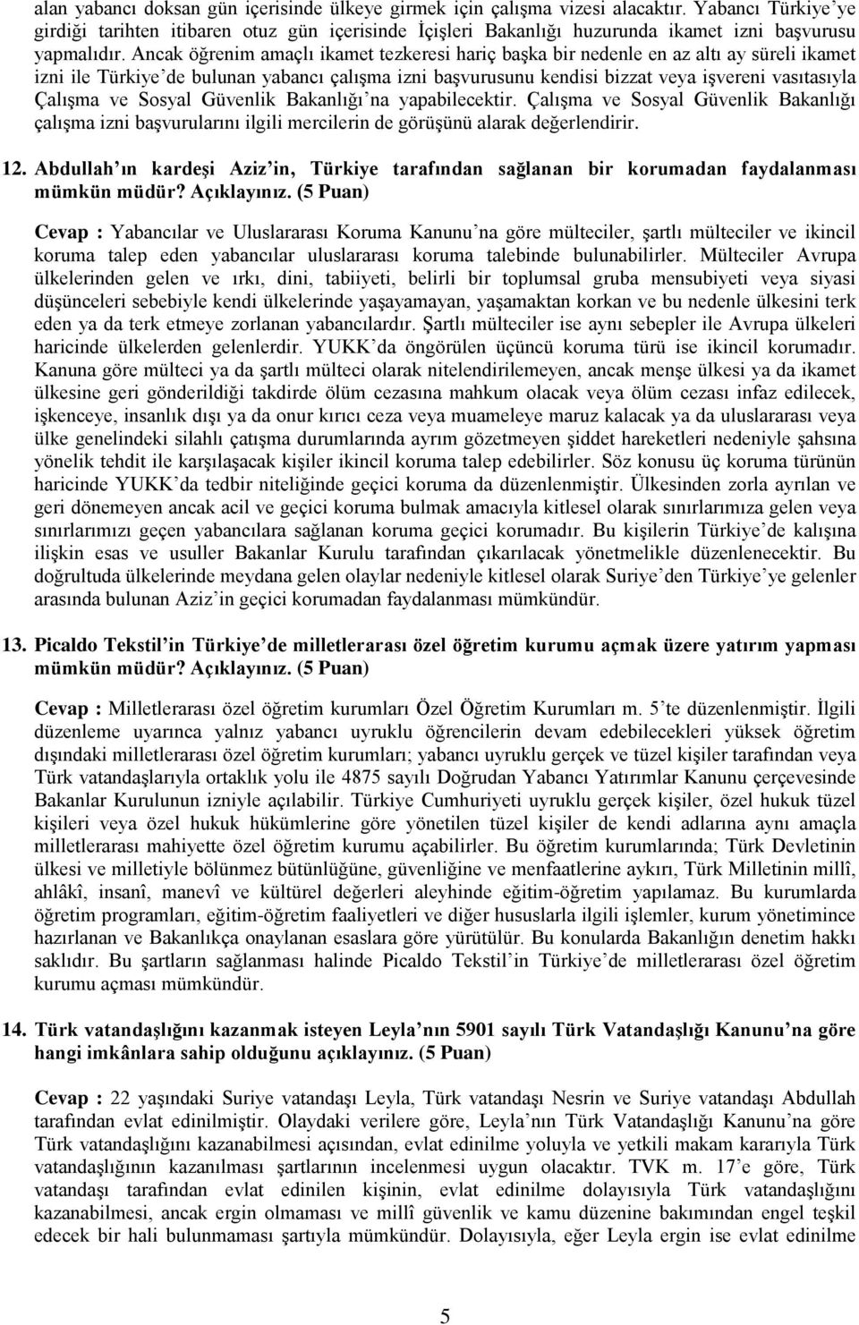 Ancak öğrenim amaçlı ikamet tezkeresi hariç başka bir nedenle en az altı ay süreli ikamet izni ile Türkiye de bulunan yabancı çalışma izni başvurusunu kendisi bizzat veya işvereni vasıtasıyla Çalışma