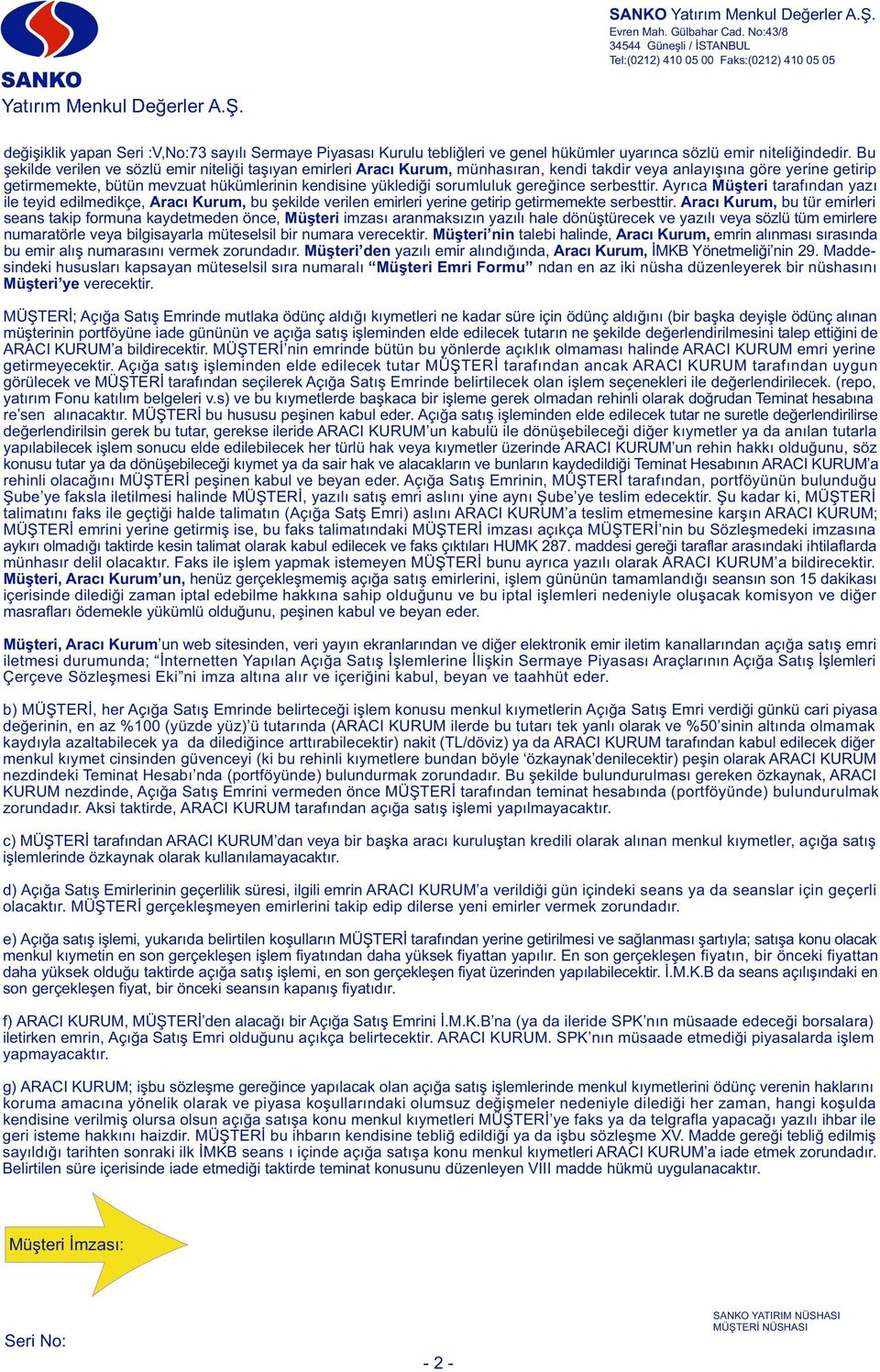 sorumluluk gereğince serbesttir. Ayrıca Müşteri tarafından yazı ile teyid edilmedikçe, Aracı Kurum, bu şekilde verilen emirleri yerine getirip getirmemekte serbesttir.