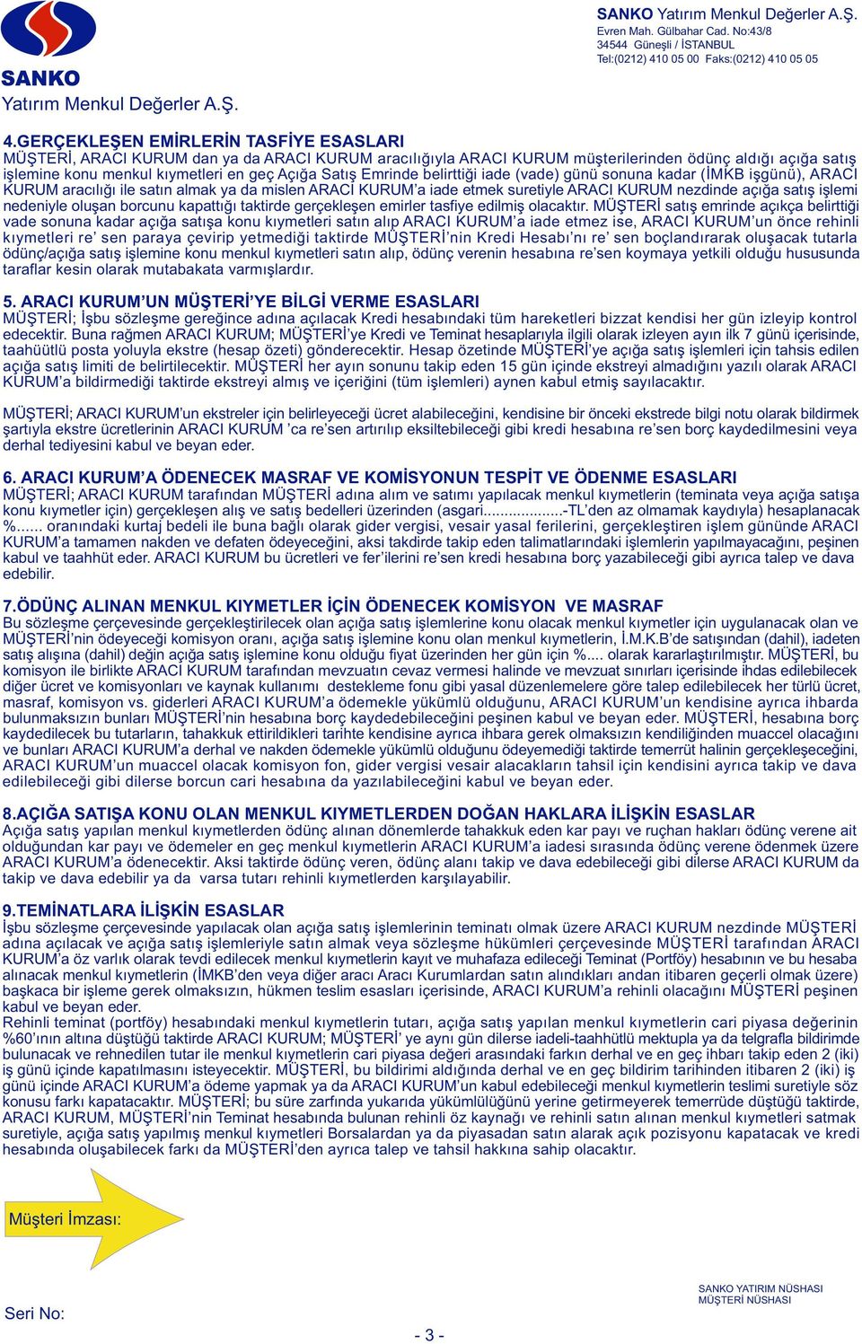 Emrinde belirttiği iade (vade) günü sonuna kadar (İMKB işgünü), ARACI KURUM aracılığı ile satın almak ya da mislen ARACI KURUM a iade etmek suretiyle ARACI KURUM nezdinde açığa satış işlemi nedeniyle