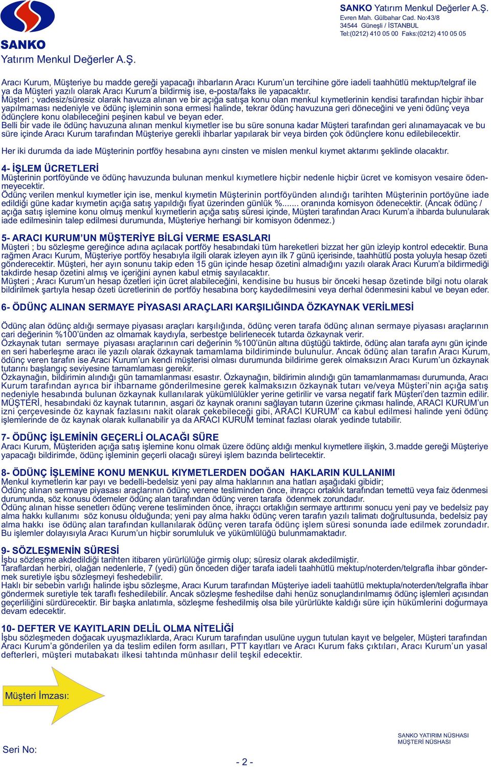 Müşteri ; vadesiz/süresiz olarak havuza alınan ve bir açığa satışa konu olan menkul kıymetlerinin kendisi tarafından hiçbir ihbar yapılmaması nedeniyle ve ödünç işleminin sona ermesi halinde, tekrar