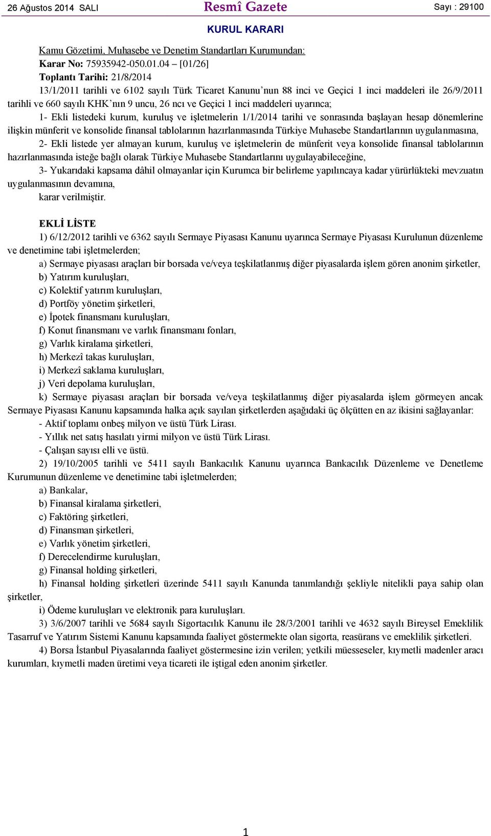 04 [01/26] Toplantı Tarihi: 21/8/2014 13/1/2011 tarihli ve 6102 sayılı Türk Ticaret Kanunu nun 88 inci ve Geçici 1 inci maddeleri ile 26/9/2011 tarihli ve 660 sayılı KHK nın 9 uncu, 26 ncı ve Geçici