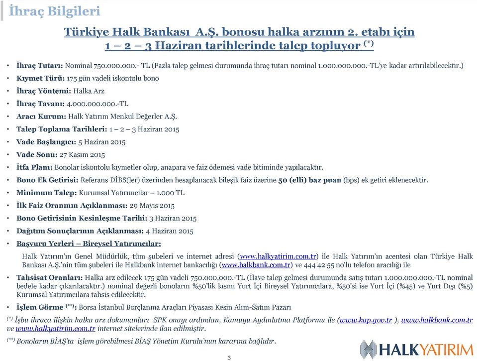Talep Toplama Tarihleri: 1 2 3 Haziran 2015 Vade Başlangıcı: 5 Haziran 2015 Vade Sonu: 27 Kasım 2015 Türkiye Halk Bankası A.Ş. bonosu halka arzının 2.