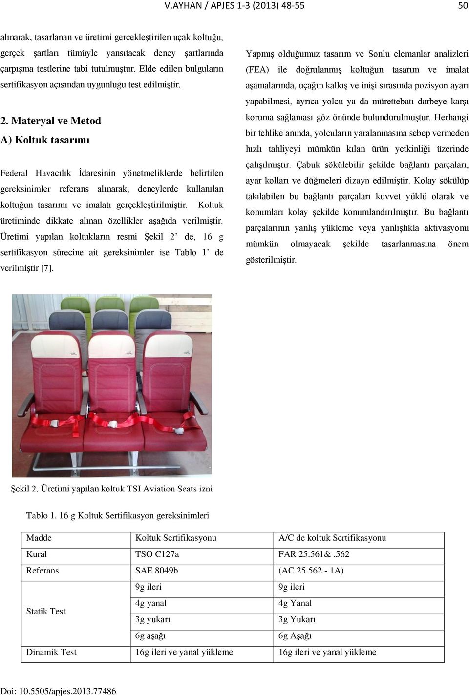 Materyal ve Metod A) Koltuk tasarımı Federal Havacılık İdaresinin yönetmeliklerde belirtilen gereksinimler referans alınarak, deneylerde kullanılan koltuğun tasarımı ve imalatı gerçekleştirilmiştir.