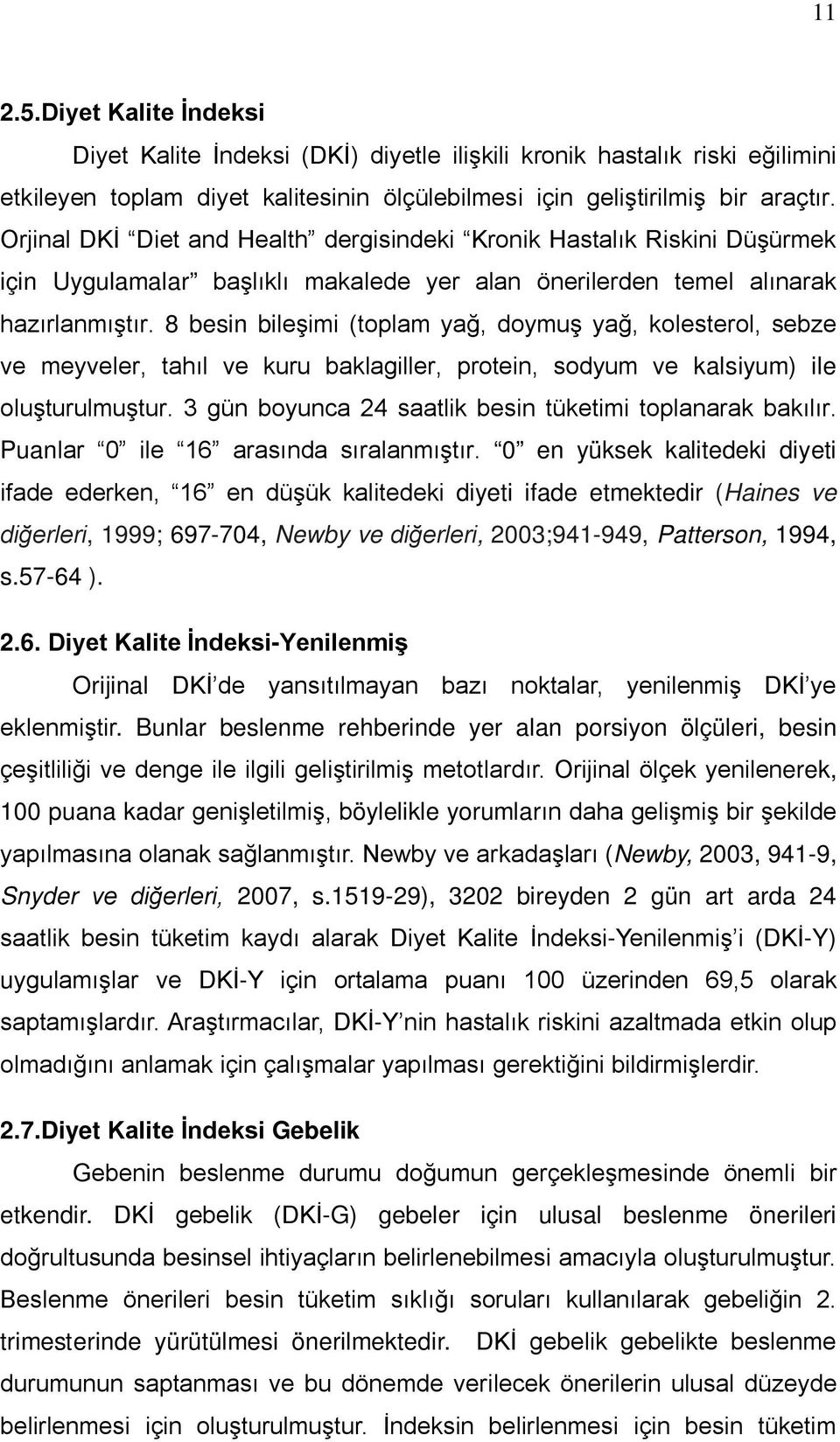 8 besin bileşimi (toplam yağ, doymuş yağ, kolesterol, sebze ve meyveler, tahıl ve kuru baklagiller, protein, sodyum ve kalsiyum) ile oluşturulmuştur.